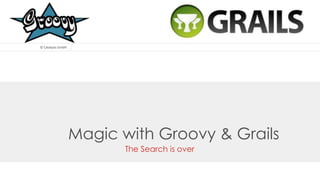 © Catalysts GmbH

Magic with Groovy & Grails
The Search is over
© Catalysts GmbH

 