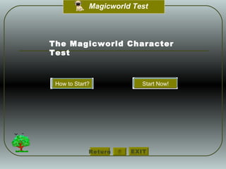 Magicworld Test



The Magicworld Character
Test



 How to Start?            Start Now!




             Return    EXIT
 