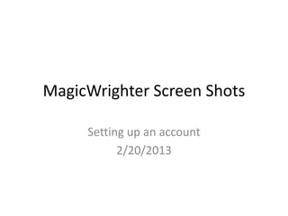MagicWrighter Screen Shots
Setting up an account
2/20/2013

 