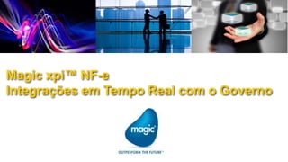 Magic xpi™ NF-e
Integrações em Tempo Real com o Governo
 