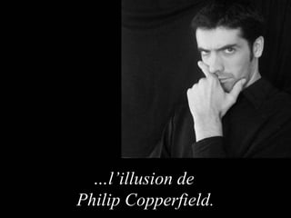 … l’illusion  de  Philip  Copperfield. 