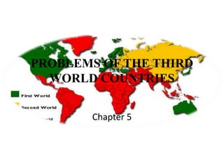 PROBLEMS OF THE THIRD
WORLD COUNTRIES
Chapter 5
 