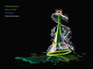 Weihnachtsbaum 
Arbre de Noël 
Xmas-tree 
Árbol de Navidad 
 