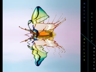 R 
e 
s 
c 
u 
e 
S 
a 
u 
v 
e 
t 
a 
g 
e 
R 
e 
s 
c 
a 
t 
e 
R 
e 
t 
t 
u 
n 
g 
 