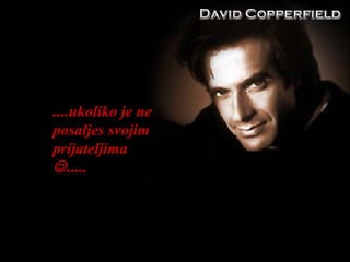 ....ukoliko je ne posaljes svojim prijateljima   ..... 