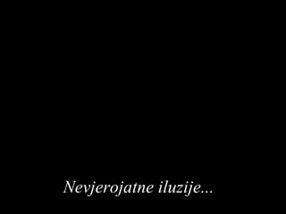 Nevjerojatne iluzije ...  