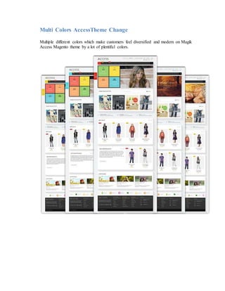 Multi Colors AccessTheme Change
Multiple different colors which make customers feel diversified and modern on Magik
Access Magento theme by a lot of plentiful colors.
 