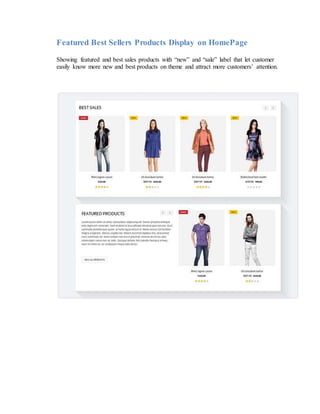 Featured Best Sellers Products Display on HomePage
Showing featured and best sales products with “new” and “sale” label that let customer
easily know more new and best products on theme and attract more customers’ attention.
 