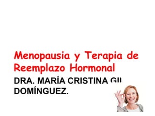 Dra. María cristina gil Domínguez.  Menopausia y Terapia de Reemplazo Hormonal 