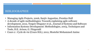 BIBLIOGRAPHIE
MÉTHODES AGILES | | © 2016 MOSTEFAI MOHAMMED AMINE 30
• Managing Agile Projects, 2006, Sanjiv Augustine, Prentice Hall
• A decade of agile methodologies: Towards explaining agile software
development, 2012, Torgeir Dingsøyr et al., Journal of Systems and Software
• Information Systems Development: Methodologies, 2003, Techniques and
Tools, D.E. Avison, G. Fitzgerald
• Cours 2 : Cycle de vie (Cours IGL), 2012, Mostefai Mohammed Amine
 