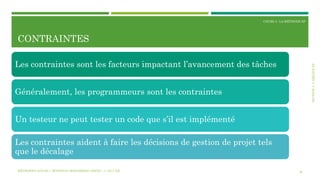 SECTION3:L’ÉQUIPEXP
COURS 3 : LA MÉTHODE XP
CONTRAINTES
36
Les contraintes sont les facteurs impactant l’avancement des tâches
Généralement, les programmeurs sont les contraintes
Un testeur ne peut tester un code que s’il est implémenté
Les contraintes aident à faire les décisions de gestion de projet tels
que le décalage
MÉTHODES AGILES | MOSTEFAI MOHAMMED AMINE | © 2017 ESI
 