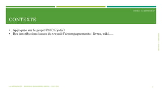 SECTION1:ORIGINES
COURS 3 : LA MÉTHODE XP
CONTEXTE
5
• Appliquée sur le projet C3 (Chrysler)
• Des contributions issues du travail d’accompagnements : livres, wiki,….
LA MÉTHODE XP | MOSTEFAI MOHAMMED AMINE | © 2017 ESI
 