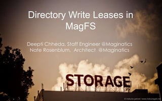 Directory Write Leases in 
MagFS 
Deepti Chheda, Staff Engineer @Maginatics 
Nate Rosenblum, Architect @Maginatics 
© mekuria getinet / www.mekuriageti.net 
 