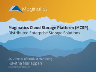 Maginatics Cloud Storage Platform (MCSP)
Distributed Enterprise Storage Solutions

Sr. Director of Product Marketing

Kavitha Mariappan
kavitha@maginatics.com

 