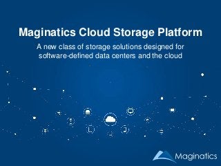Maginatics Cloud Storage Platform
A new class of storage solutions designed for
software-defined data centers and the cloud
 