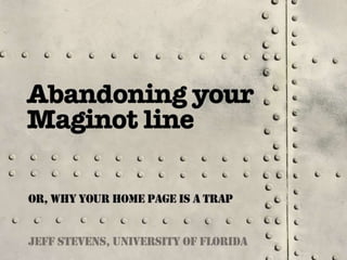 Abandoning Your Maginot Line: Or, Why your Homepage is a Trap