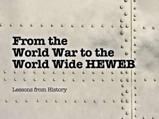 From the World War to the World Wide HEWEB