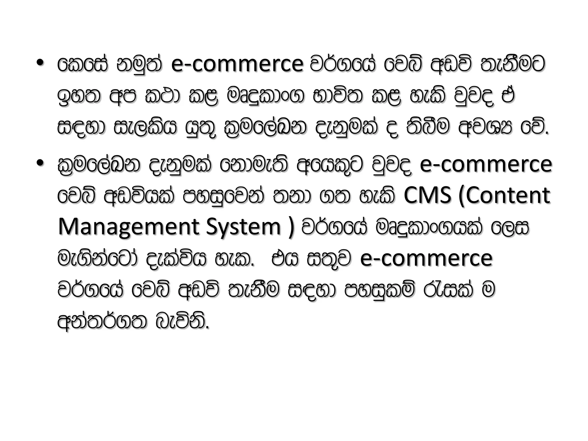 • flfia kuq;a e-commerce j¾.fha fjí wvú ;ekSug
by; wm l:d l< uDÿldx. Ndú; l< yels jqjo ta
i|yd ie,lsh hq;= l%uf,aLk oekqula o ;sîu wjYH fõ'
• l%uf,aLk oekqula fkdue;s wfhl=g jqjo e-commerce
fjí wvúhla myiqfjka ;kd .; yels CMS (Content
Management System ) j¾.fha uDÿldx.hla f,i
ue.skafgda oelaúh yel' th i;=j e-commerce
j¾.fha fjí wvú ;ekSu i|yd myiqlï /ila u
wka;¾.; neúks'
 