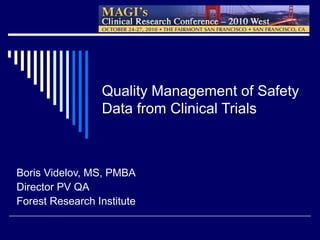 Quality Management of Safety
Data from Clinical Trials
Boris Videlov, MS, PMBA
Director PV QA
Forest Research Institute
 
