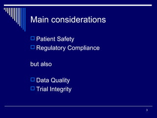 3
Main considerations
 Patient Safety
 Regulatory Compliance
but also
 Data Quality
 Trial Integrity
 