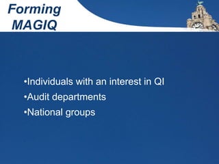 •Individuals with an interest in QI
•Audit departments
•National groups
Forming
MAGIQ
 