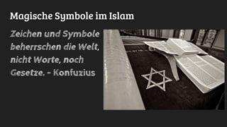 Magische Symbole im Islam
Zeichen und Symbole
beherrschen die Welt,
nicht Worte, noch
Gesetze. - Konfuzius
 