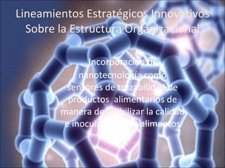 Lineamientos Estratégicos Innovativos Sobre la Estructura Organizacional Incorporación de nanotecnología como sensores de trazabilidad de productos  alimentarios de manera de visibilizar la calidad e inocuidad de los alimentos 