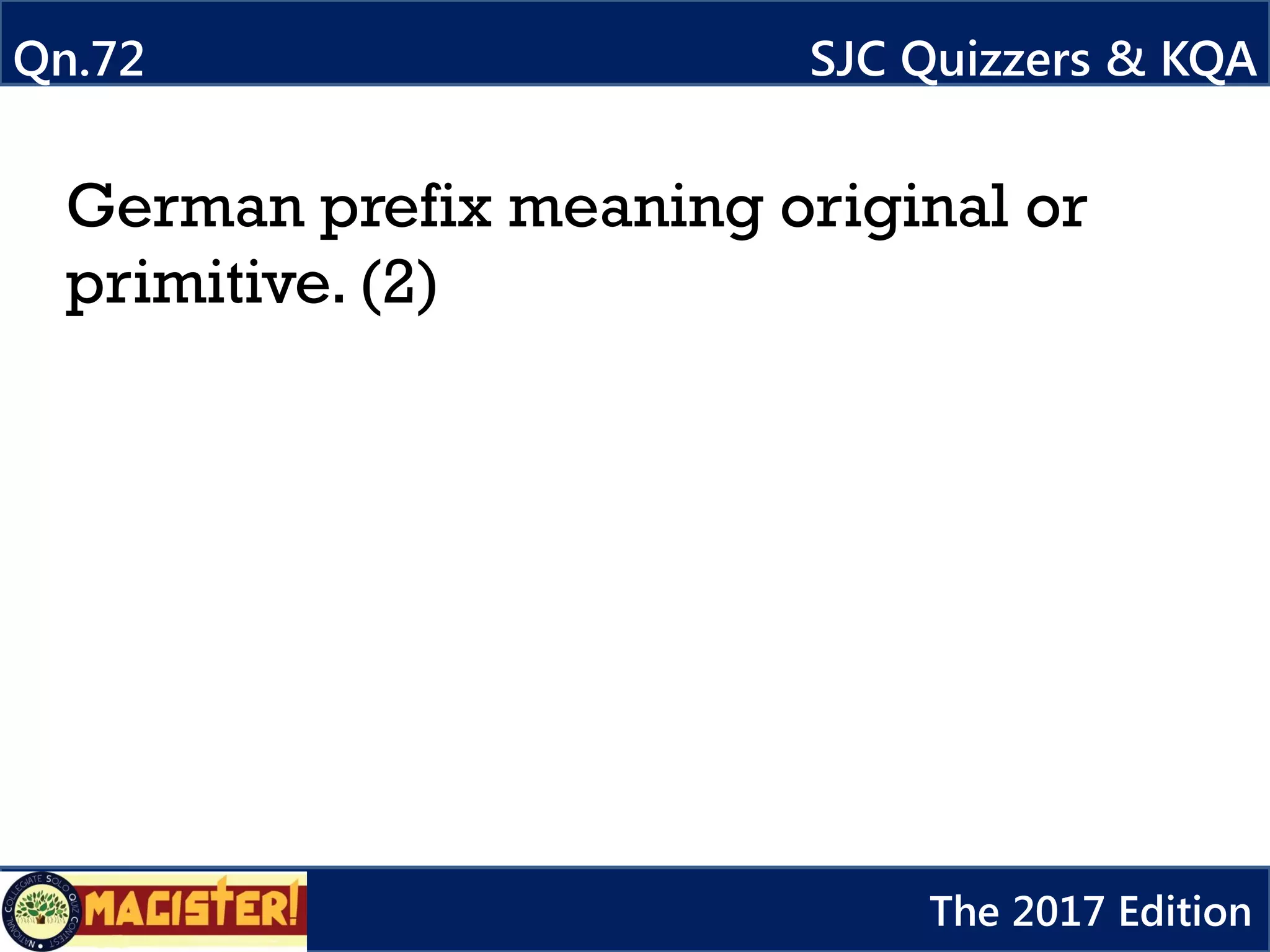German prefix meaning original or
primitive. (2)
Qn.72 SJC Quizzers & KQA
The 2017 Edition
 