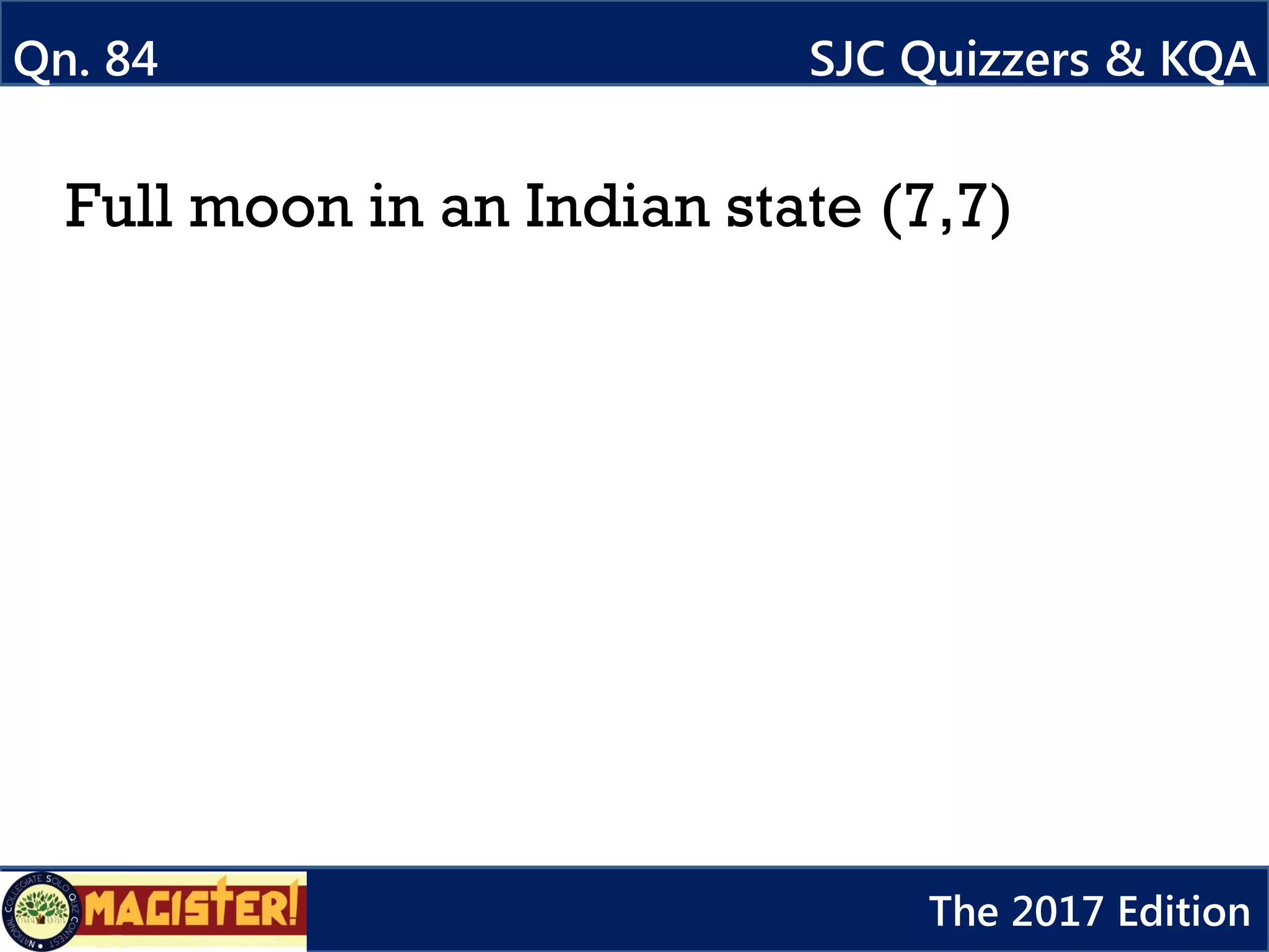 Full moon in an Indian state (7,7)
Qn. 84 SJC Quizzers & KQA
The 2017 Edition
 