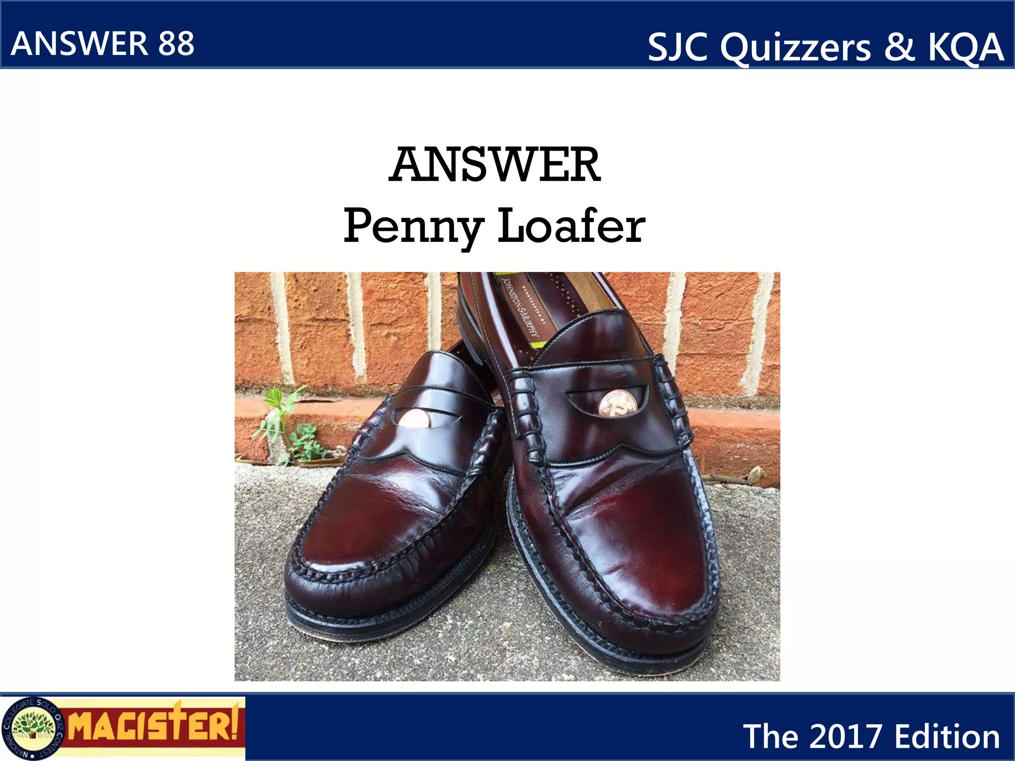ANSWER
Penny Loafer
Accept
Magister
ANSWER 88 SJC Quizzers & KQA
The 2017 Edition
 