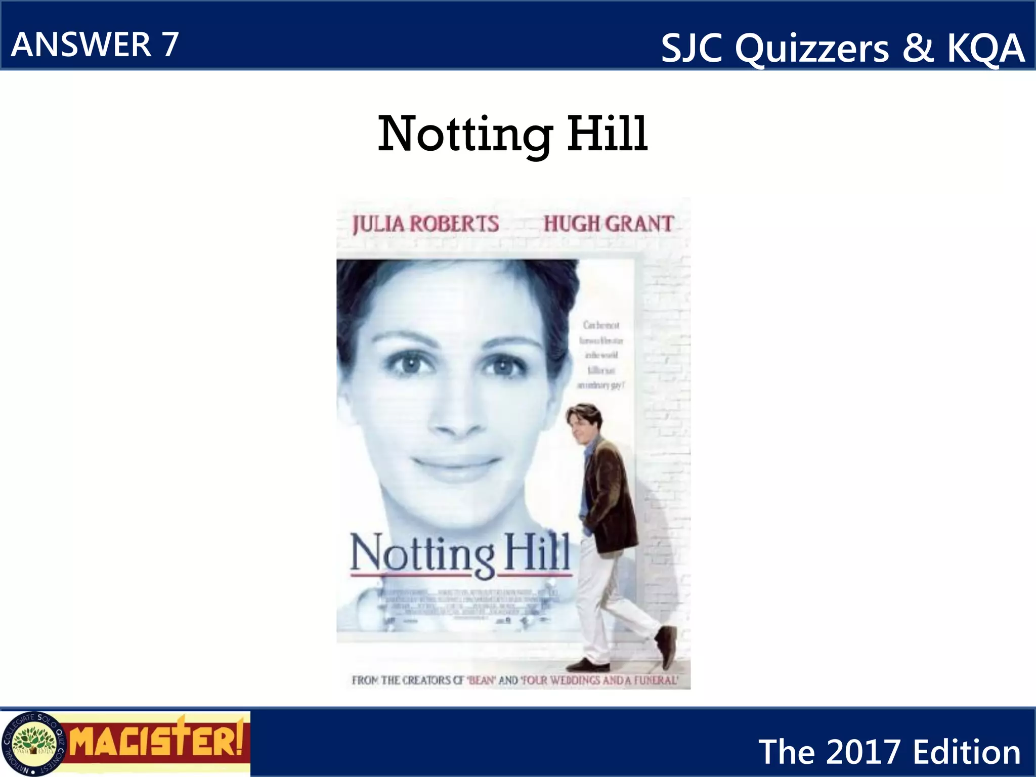 ANSWER 7 SJC Quizzers & KQA
The 2017 Edition
Notting Hill
 