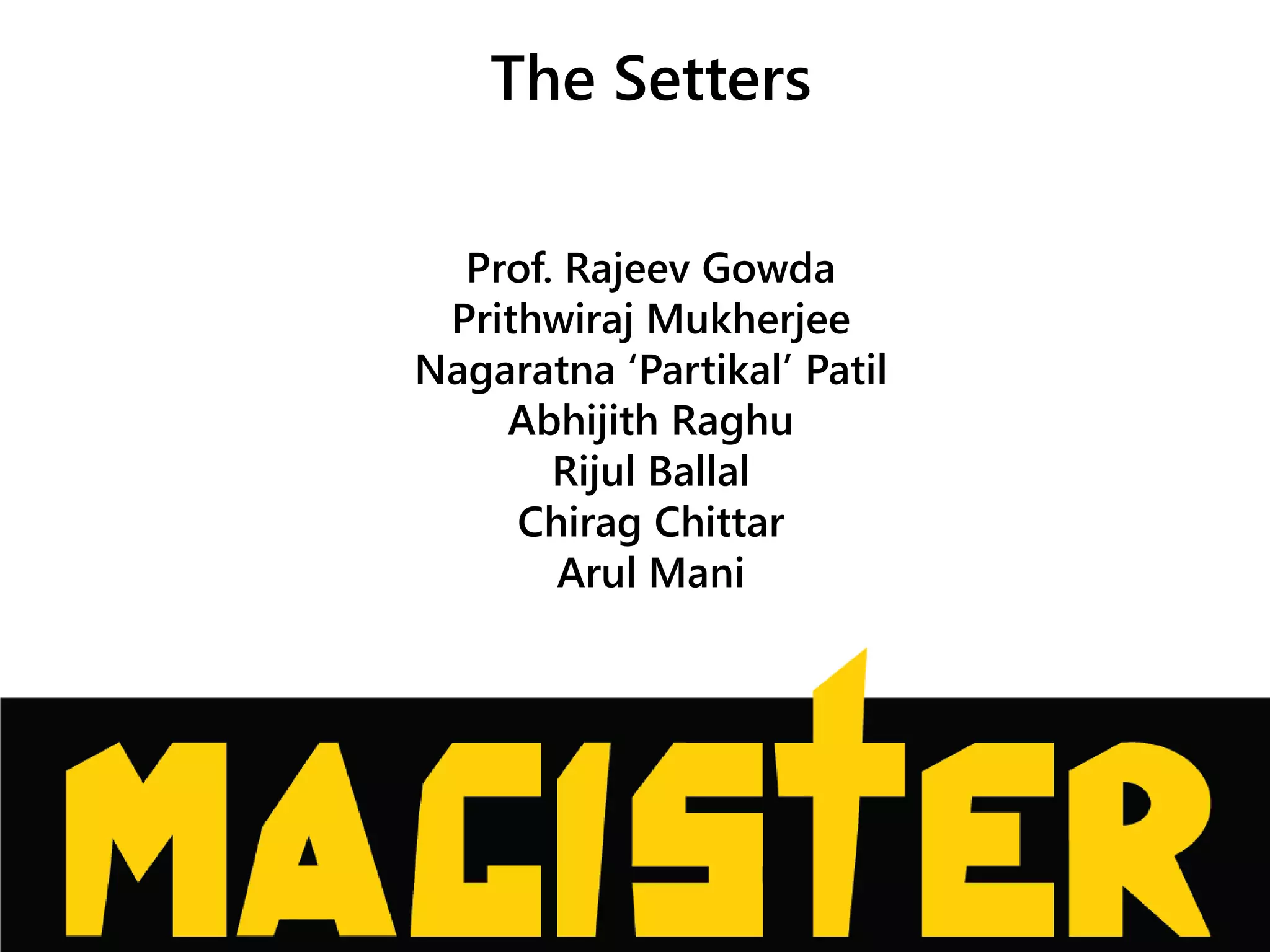 The Setters
Prof. Rajeev Gowda
Prithwiraj Mukherjee
Nagaratna ‘Partikal’ Patil
Abhijith Raghu
Rijul Ballal
Chirag Chittar
Arul Mani
 