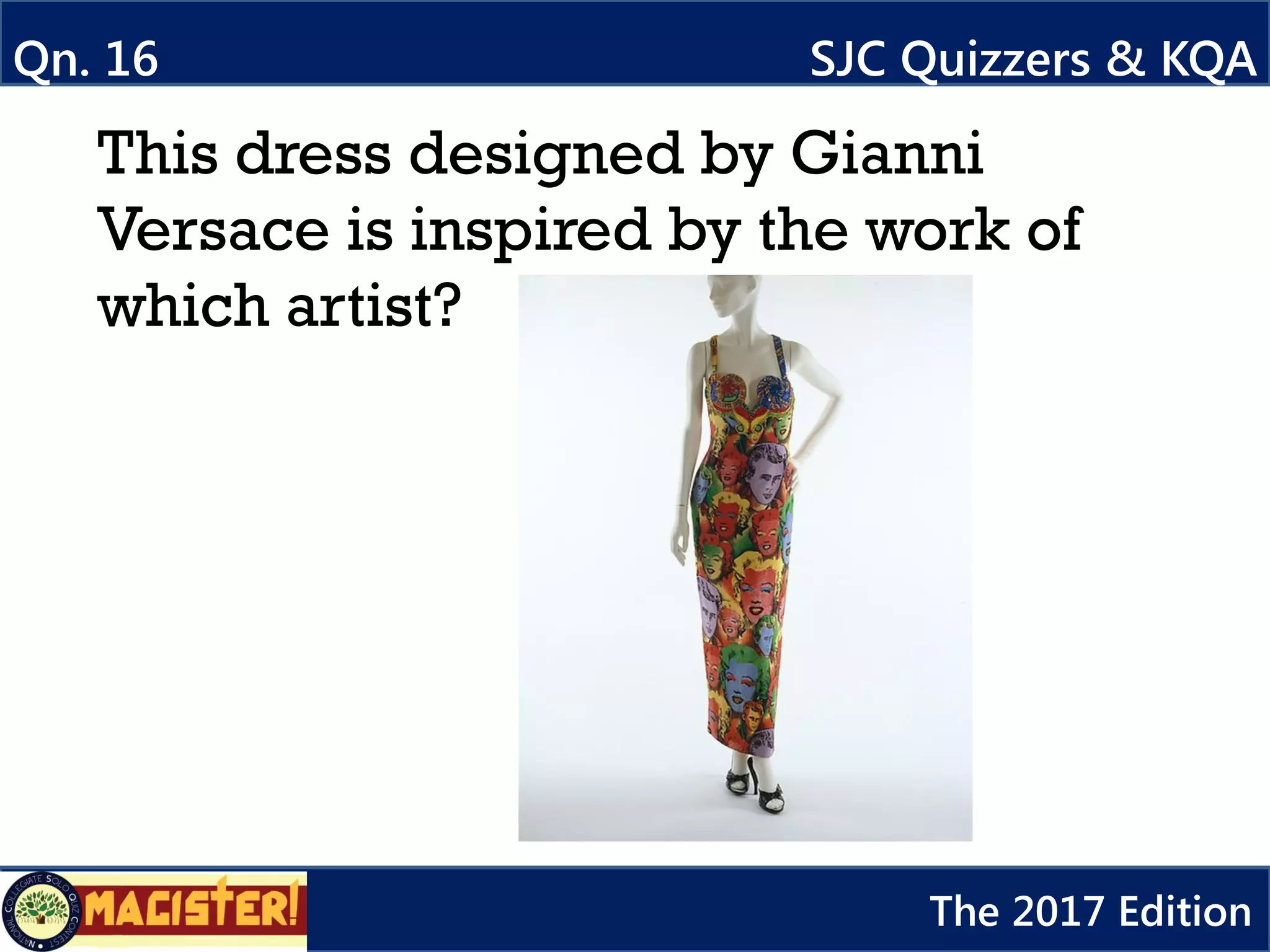 Qn. 16 SJC Quizzers & KQA
The 2017 Edition
This dress designed by Gianni
Versace is inspired by the work of
which artist?
 