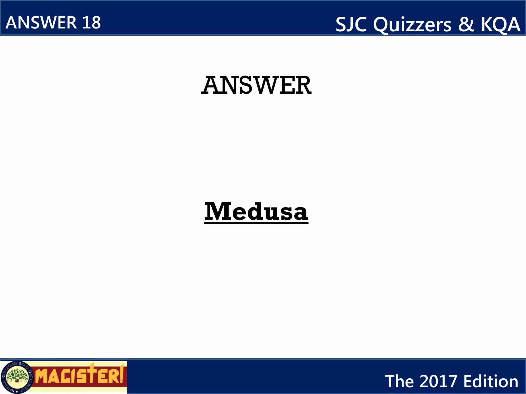 ANSWER
Medusa
ANSWER 18 SJC Quizzers & KQA
The 2017 Edition
 