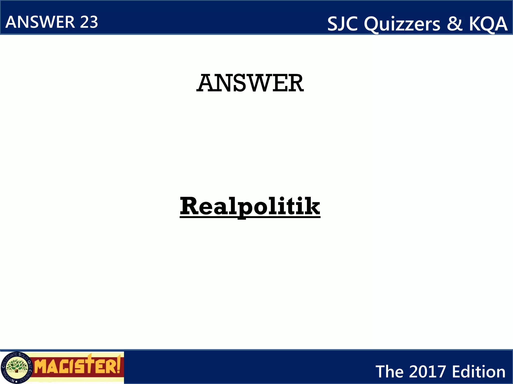 ANSWER
Realpolitik
ANSWER 23 SJC Quizzers & KQA
The 2017 Edition
 
