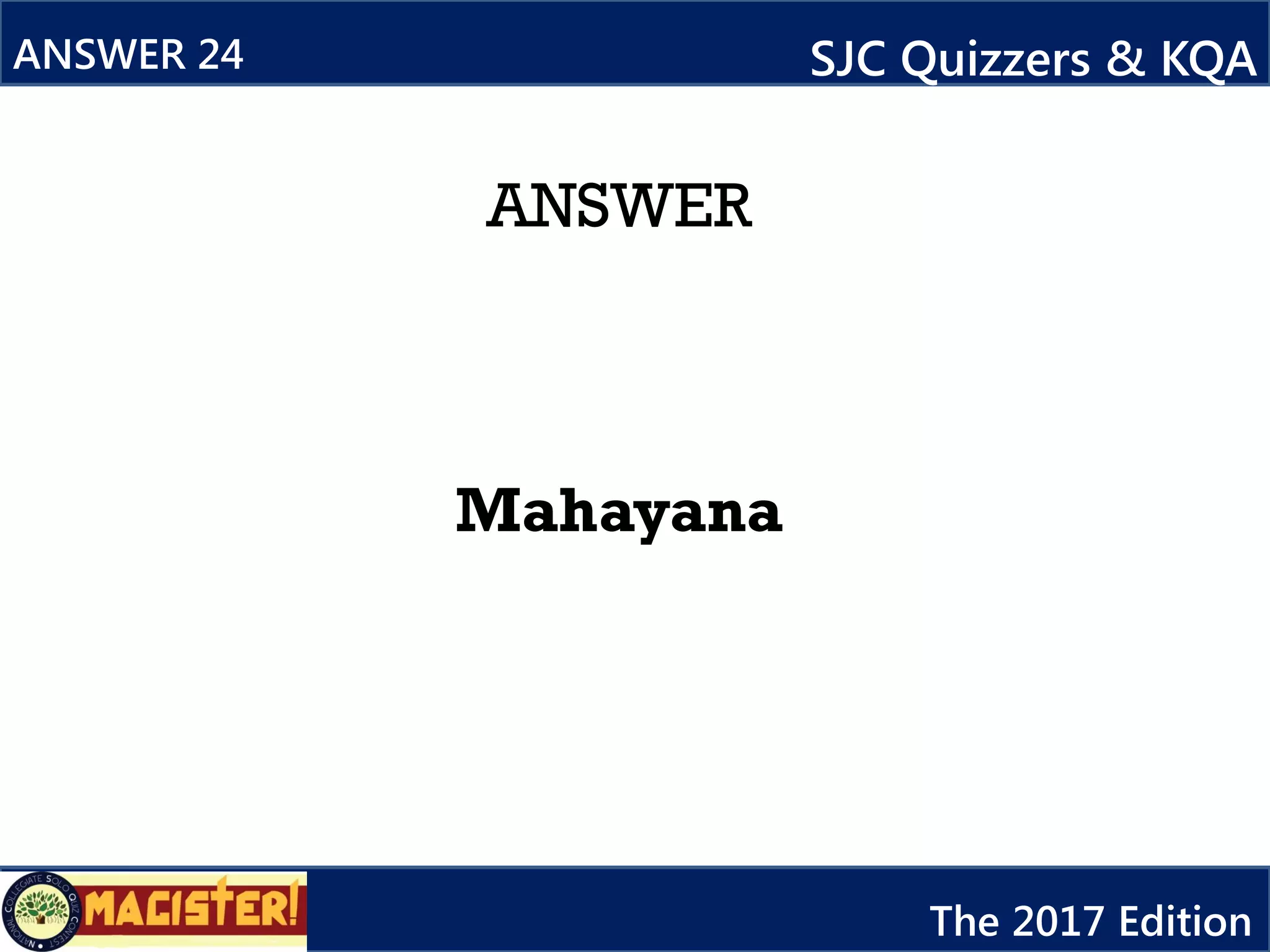 ANSWER
Mahayana
ANSWER 24 SJC Quizzers & KQA
The 2017 Edition
 