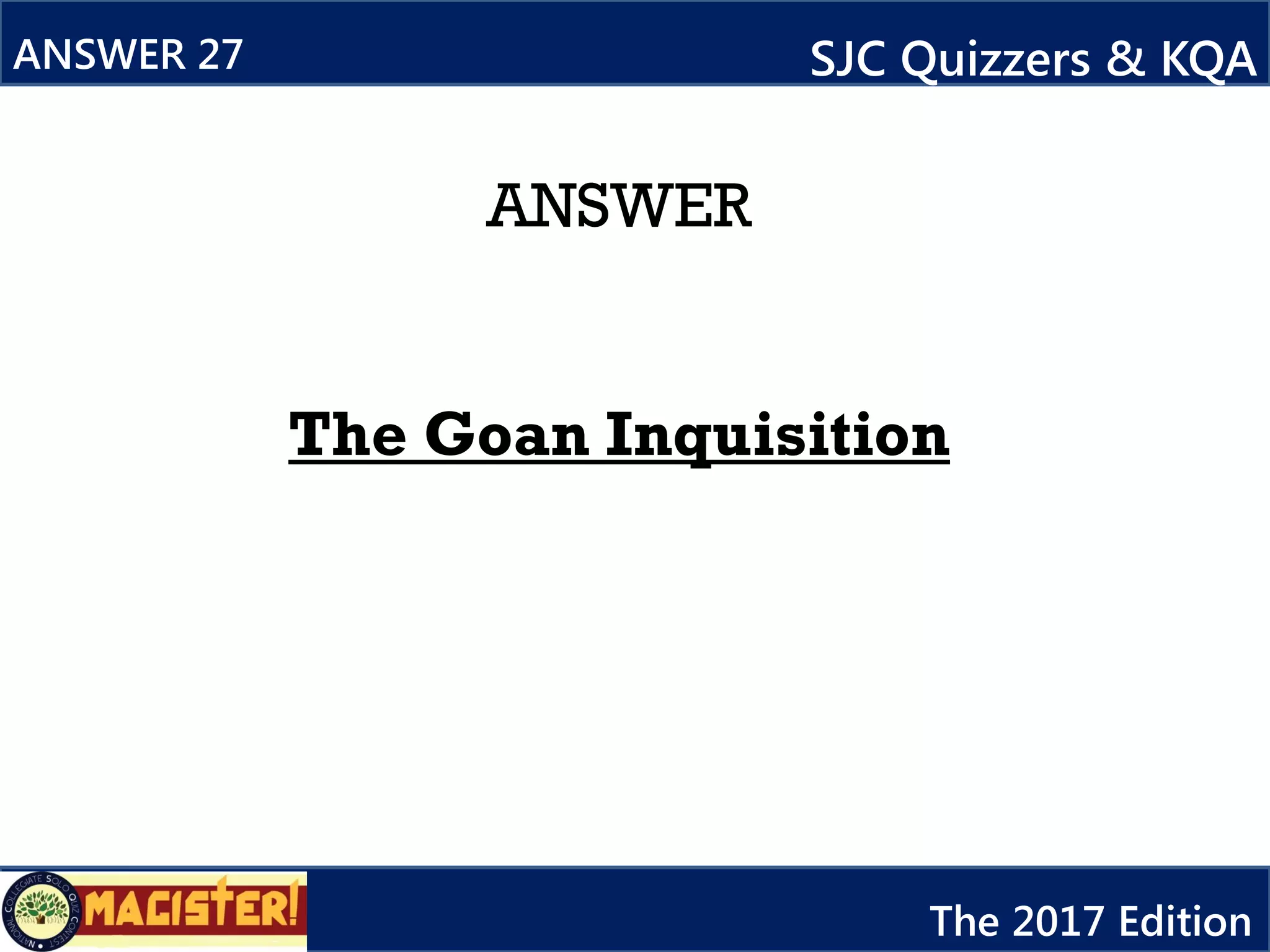 ANSWER
The Goan Inquisition
ANSWER 27 SJC Quizzers & KQA
The 2017 Edition
 