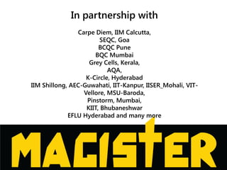 In partnership with
Carpe Diem, IIM Calcutta,
SEQC, Goa
BCQC Pune
BQC Mumbai
Grey Cells, Kerala,
AQA,
K-Circle, Hyderabad
...