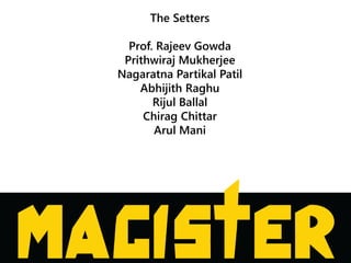 The Setters
Prof. Rajeev Gowda
Prithwiraj Mukherjee
Nagaratna Partikal Patil
Abhijith Raghu
Rijul Ballal
Chirag Chittar
Ar...