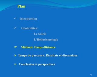 13
 Méthode Temps-Distance
Plan
 Généralités:
Le Soleil
L’Héliosismologie
 Conclusion et perspectives
 Temps de parcours: Résultats et discussions
 Introduction
 