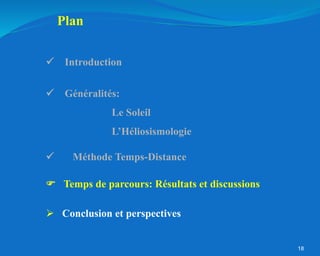 18
 Méthode Temps-Distance
Plan
 Généralités:
Le Soleil
L’Héliosismologie
 Conclusion et perspectives
 Temps de parcours: Résultats et discussions
 Introduction
 