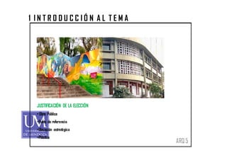1 INTRODUCCIÓN AL TEMA




 JUSTIFICACIÓN DE LA ELECCIÓN
 • Obra Pública
 •Punto de referencia
 •Ubicación estratégica
 •Plástica
                                ARQ 5
 
