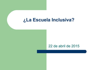 ¿La Escuela Inclusiva?
22 de abril de 2015
 