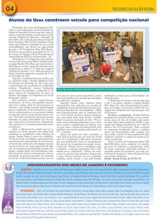 04
Alunos da UEMA constroem veículo para competição nacional
    Estudantes dos cursos de Engenharia Me-
cânica e da Computação, da Universidade Es-
tadual do Maranhão (Uema), que têm como di-
retores, respectivamente, os professores Carlos
Antonio Angelim de Meneses e Reinaldo de
Jesus Silva, sob a direção do professor Jorge de
Jesus Passinho e Silva (CCT), trabalham a todo
vapor para finalizar o protótipo de um veículo
automobilístico, que deverá ser apresentado
durante a 19ª Competição Baja SAE Brasil –
Petrobras, que acontece no período de 14 a 17
de março, no Esporte Clube Piracicabano de
Automobilismo (ECPA), em Piracicaba – SP.
    Formada por 23 integrantes, sob a orienta-
ção da professora mestra Maria Amália Castro,
a equipe Bumba Meu Baja, que representará o
Maranhão no evento, apesar de iniciante nessa
competição, já obteve o 1° lugar na categoria
“Espírito de Equipe” e a 9ª colocação geral, na
Etapa Nordeste, realizada no período de 9 a 11
de novembro de 2012.
    Segundo a acadêmica Jeyciane Lisboa, que
é a capitã da equipe, o Projeto Minibaja-Uema
foi iniciado em dezembro de 2012, logo após
a apresentação dos resultados da competição
anterior. “Atualmente, estamos finalizando
                                                          Alunos dos cursos de Engenharia Mecânica e de Engenharia da Computação da Universidade Estaudal do Maranhão
a construção do protótipo e realizando os úl-
timos ensaios de componentes do carro, no
Núcleo Tecnológico de Engenharia da Uema                 novo tipo de sensor menos suscetível a oscila-              ampliando as visões para a Universidade”, de-
(Nutenge)”, relatou.                                     ções do monobloco dos veículos que abrangem                 clarou Jeyciane.
    Para construir o veículo, a equipe buscou            sua utilização”, explicou.                                      A finalização do projeto está prevista para
informações em livros, monografias, disserta-                Segundo Daniel, esses sistemas foram                    o dia 5 de março, quando a equipe Bumba
ções, teses, artigos, além de muita pesquisa na          desenvolvidos para aplicação em veículos da                 Meu Baja fará uma demonstração do protó-
internet, o que rendeu bastante aprendizagem             modalidade Arrancada (reconhecida pela Con-                 tipo no Campus Universitário Paulo VI. Já a
para os estudantes. E são justamente a aquisi-           federação Brasileira de Automobilismo - CBA),               viagem dos estudantes está marcada para o dia
ção de conhecimentos e as parcerias firmadas             mais especificamente para as categorias For-                10 de março.
os principais fatores motivacionais desses alu-          ça – Livre Tração Traseira e demais categorias                  O carro e a competição - Os Baja SAE são
nos. “Foi muito gratificante encontrar pessoas           que necessitem deste corte devido à instabi-                protótipos de estrutura tubular em aço, mono-
formadas na nossa universidade que nos de-               lidade da pressão da bomba de óleo. “No en-                 postos, para uso fora de estrada, com quatro
ram a maior força. Ouviram-nos, compreende-              tanto, serão realizadas adaptações para o mini-             ou mais rodas, motor padrão de 10 HP e capa-
ram, apoiaram e se tornaram nossos parceiros”,           baja, visando a simplificação do sistema, uma               cidade para abrigar um piloto de até 1,90m de
reconheceu.                                              vez que todo o sistema foi desenvolvido para                altura e até 113,4 kg de peso. Todo o sistema
    Sobre o diferencial do projeto que os es-            trabalhar com sinal de ignição padronizado em               de suspensão, transmissão, freios e o próprio
tudantes da Uema apostam para obter bons                 5V”, ressaltou.                                             chassi são desenvolvidos pelas equipes, que
resultados na competição, outro membro da                    Apesar de ainda não estar concluído, o                  têm, ainda, a tarefa de buscar patrocínio para
equipe, Daniel Nuna, é quem dá os detalhes.              valor total do projeto gira em torno de 20 mil              viabilizar o projeto e a viagem da equipe ao lo-
“Como inovação tecnológica, apresentaremos               reais. E é exatamente a falta desse montante                cal da competição.
um sistema anti-capotamento no eixo transver-            que tem prejudicado muito no cumprimento                        Entre as provas da Competição Baja SAE
sal do veículo, sistema de anti arfagem veicular         dos prazos do cronograma da equipe, lamen-                  Brasil-Petrobras estão avaliações de projeto,
excessiva através do corte sequencial de igni-           ta Jeyciane. Mesmo assim os estudantes estão                por meio de relatórios e apresentação, testes
ção em frequências pré-definidas quando este             confiantes, e esperam representar bem o Ma-                 de tração, aceleração, velocidade máxima e o
atinge o ângulo limite pré-determinado, regu-            ranhão nessa competição. “Afinal, nos esfor-                esperado enduro de resistência, que tem qua-
lado através de sistema automatizado, não ne-            çamos ao máximo para projetar e desenvolver                 tro horas de duração e é feito em pista de terra
cessitando de posição específica na estrutura            o carro. Estamos ansiosos em ver o protótipo                com muitos obstáculos.
do veículo. O desenvolvimento se deu com um              andando, sendo testado e visto pelo Estado,                 (Fonte: Ascom/Uema, de 22/02/13)

                      ANIVERSARIANTES DOS MESES DE JANEIRO E FEVEREIRO
             JANEIRO – Maricélia de Lemos Cruz, Maria José Pinheiro Correa, William de Jesus Costa Freitas, Marcelo Cheche Galves, Quesia Duarte da Silva, Vanessa Nunes
       da Silva, Maria de Fátima Ribeiro dos Santos, José Carlos Sousa de Aquino, Daniel Praseres Chaves, Deuzimar Costa Serra, Cleia Maria Lima Azevedo, Afrânio Gonçalves
       Gazolla, Fernando César dos Santos, Silvia Maria de Sousa Ferreira, José Geraldo Meneses de Mendonça, Antonio Solon Dias, Fernanda Silva Brandão, Vera Lucia Neves
       Dias, Ernani Ramos, José Mauricio Dias Bezerra, Rosilan Mota Garrido, Sebastiana Sousa Reis Fernandes, Luis Carlos Costa Fonseca, Francimeire Sousa Martins, José
       Ribamar Ferreira, Ana Maria Aquino dos Anjos Ottati, Francimar Rodrigues de Sousa, Camila Maria Silva Nascimento, Carlos Riedel Porto Carneiro, José Antonio Silvestre
       Filho, Antonia Santos Oliveira, Tadeu Gomes de Oliveira, João Francisco Ferreira de Azevedo, José Pinheiro Marques, Mario Cesar P. Jansen Ferreira.
            FEVEREIRO – Maria José Fernandes Porto, Vanda Maria Sousa Rocha, Antonio Magno Barros, Maria Lourdene Paula Costa, Margarida Chaves dos Santos,
       José Roberto Soares, José Ribamar Ribeiro, Barbara Meireles Mendonça, José de Ribamar Silva Morais, Paulo de Vasconcelos Brito, João Leal Gonçalves Neto, Hermes da
       Fonseca Neto, Júlio Rebelo Santos, José Arnodson C. de S. Campelo, Manoel de Jesus Praseres Salgado, Manoel do Nascimento Barradas, Helidaci Maria Muniz Correa,
       Zulene Muniz Barbosa, Eudes de Carvalho Lins, Eleuza Gomes Tenório, Sergio Roberto G. Pantoja, Terezinha de Jesus Amaral da Silva, Nicanor Azevedo Filho, João Soares
       Gomes Filho, Maria José Cardoso Fiquene, Pedro Candóia de Araújo, Gilberto Matos Aroucha, Maria do Socorro Ribeiro Nahuz, Haroldo Gomes Barroso, Telma Regina
       Vinhas de Almeida, Francisco de Sousa Rocha, Marivaldo Costa Duarte, Nadja Furtado B. dos Santos, Lucia Helena Saraiva de Oliveira, Julia Constância Pereira Camelo,
       Carlos Antonio Angelim de Meneses, José Tadeu Gomes de Moura, Maria José Quaresma Vale, Ilmar Polary Pereira, José de Ribamar R. Fernandes, Francisco Armond do
       Amaral, Fabrício de Oliveira Reis, Diana Barreto Costa, Benedito Madian V. de Carvalho, Gervasio Manoel C. Azevedo, Pedro Nicolau G. de Carvalho, Francisco de Sousa
       Rocha, Tácito Correa Pinho, Ivaldo Fortaleza Ferreira.
 