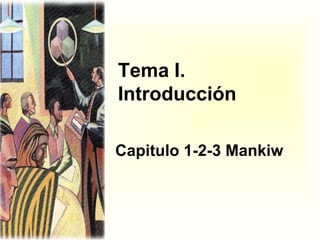 Tema I. Introducción Capitulo 1-2-3 Mankiw 