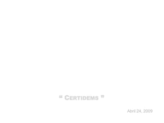Proceso de certificación de
competencias docentes en la
educación media superior
“ CERTIDEMS ”
Abril 24, 2009
 