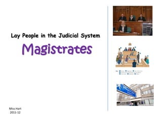 Lay People in the Judicial System


        Magistrates



Miss Hart
2011-12
 