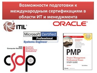 Возможности подготовки к
международным сертификациям в
   области ИТ и менеджмента
 