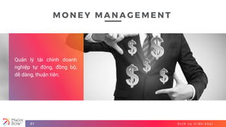 D ị c h v ụ t r i ể n k h a i07
M O N E Y M A N A G E M E N T
Quản lý tài chính doanh
nghiệp tự động, đồng bộ,
dễ dàng, thuận tiện.
 