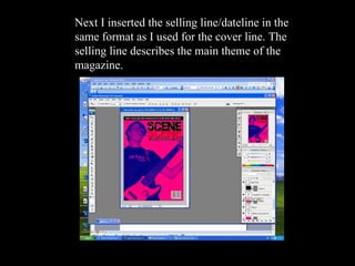 Next I inserted the selling line/dateline in the same format as I used for the cover line. The selling line describes the main theme of the magazine. 